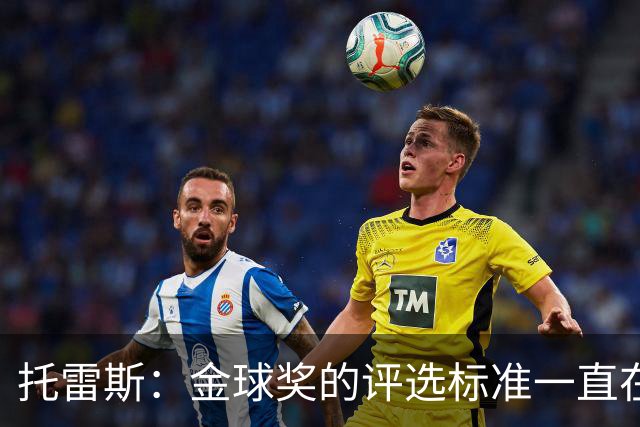 托雷斯：金球奖的评选标准一直在变，我都搞不清现在的评判规则